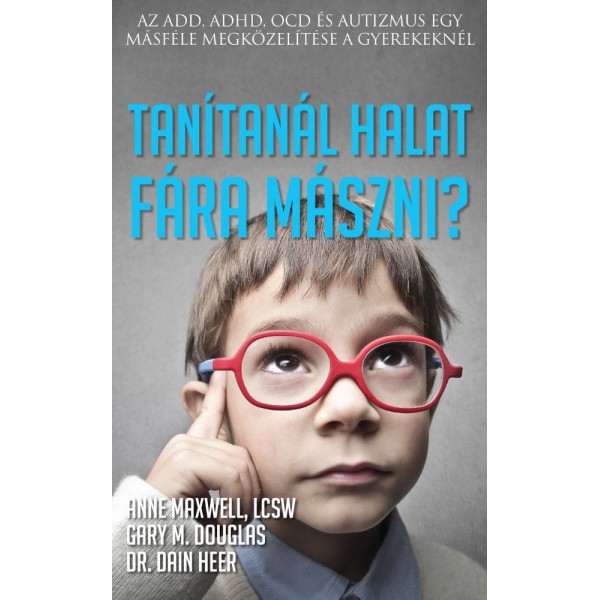 Tanítanál halat fára mászni?  - Gary Douglas és Dr. Dain Heer ELŐRENDELHETŐ